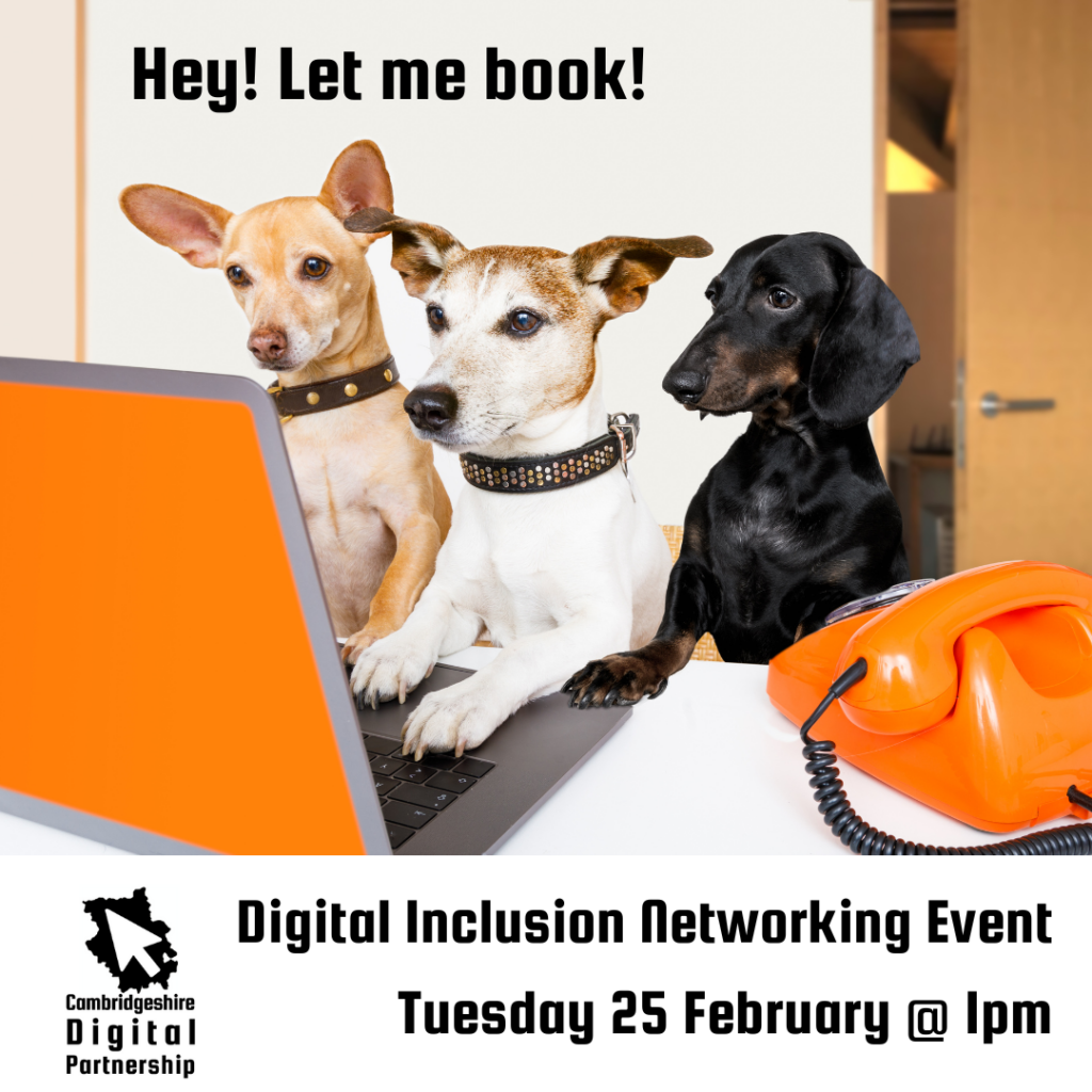 3 cute dogs sat at a desk looking at a laptop. The laptop is orange, and we also see an orange phone too. Text reads: Hey, let me book. Digital Inclusion Networking Event. Tuesday 25 February at 1pm. CDP logo.